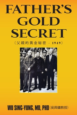 Father's Gold Secret: 父親的黃金秘密 - 1949 By Sing-Yung Phd（吳興&#3 Cover Image