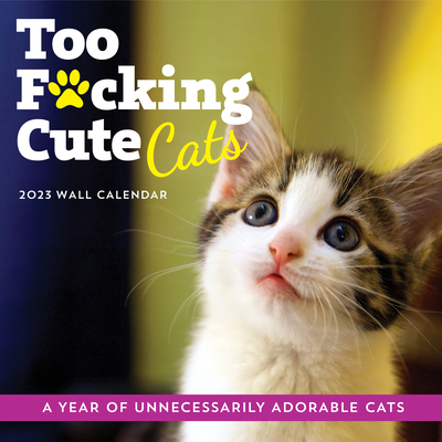 2023 Too F*cking Cute Cats Wall Calendar: A Year of Unnecessarily Adorable Cats (Calendars & Gifts to Swear By)