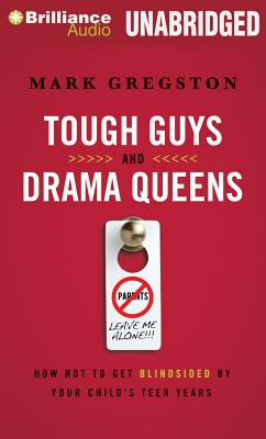 Tough Guys and Drama Queens: How Not to Get Blindsided by Your Child's Teen Years By Mark L. Gregston, Tom Parks (Read by) Cover Image