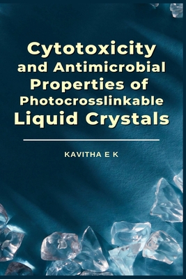 Cytotoxicity and Antimicrobial Properties of Photocrosslinkable Liquid Crystals By Kavitha E K Cover Image