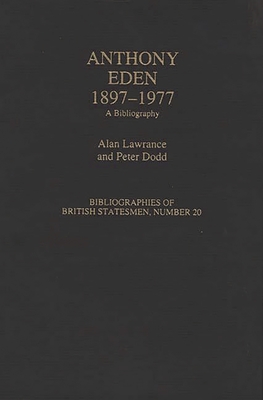 Anthony Eden, 1897-1977: A Bibliography (Bibliographies of British Statesmen) By Alan Lawrance Cover Image