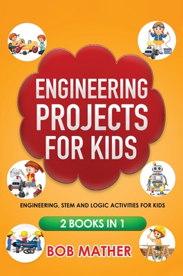 Engineering Projects for Kids 2 Books in 1: Engineering, STEM and Logic Activities for Kids (Coding for Absolute Beginners) Cover Image
