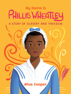 My Name Is Phillis Wheatley: A Story of Slavery and Freedom By Afua Cooper Cover Image