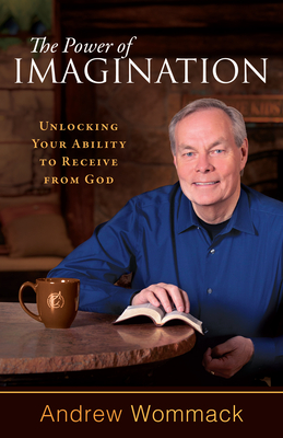 The Power of Imagination: Unlocking Your Ability to Receive from God Cover Image