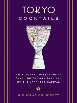Tokyo Cocktails: An Elegant Collection of Over 100 Recipes Inspired by the Eastern Capital (City Cocktails) Cover Image