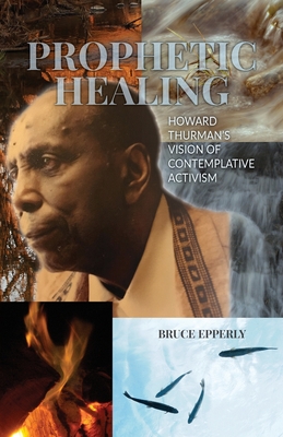 Prophetic Healing: Howard Thurman's Vision of Contemplative Activism Cover Image