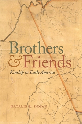 Brothers and Friends: Kinship in Early America (Early American Places #3) By Natalie R. Inman Cover Image