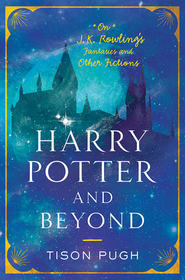 Harry Potter and Beyond: On J. K. Rowling's Fantasies and Other Fictions Cover Image