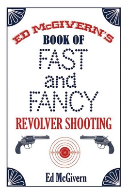 Ed McGivern's Book of Fast and Fancy Revolver Shooting Cover Image