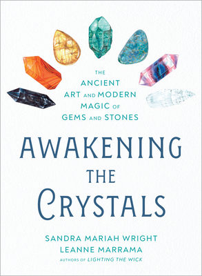 Awakening the Crystals: The Ancient Art and Modern Magic of Gems and Stones By Sandra Mariah Wright, Leanne Marrama Cover Image