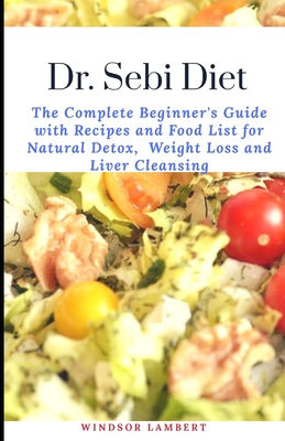Dr Sebi Diet The Complete Beginner S Guide With Recipes And Food List For Natural Detox Weight Loss And Liver Cleansing Paperback Eso Won Books