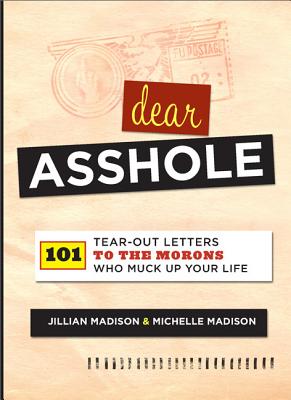 Dear Asshole: 101 Tear-Out Letters to the Morons Who Muck Up Your Life Cover Image