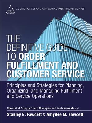 The Definitive Guide to Order Fulfillment and Customer Service: Principles and Strategies for Planning, Organizing, and Managing Fulfillment and Servi (Council of Supply Chain Management Professionals) Cover Image