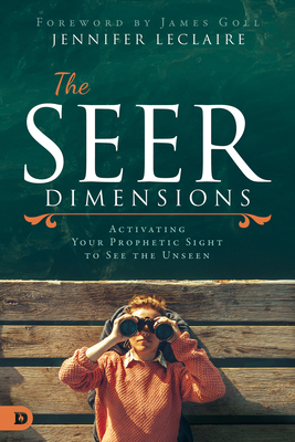 The Seer Dimensions: Activating Your Prophetic Sight to See the Unseen Cover Image