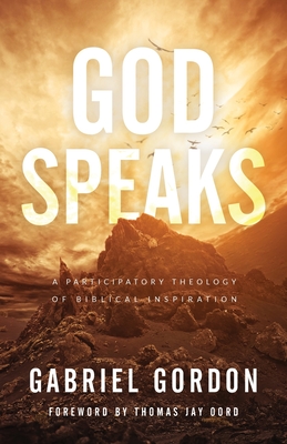 God Speaks: A Participatory Theology of Biblical Inspiration By Gabriel Gordon, Thomas Jay Oord (Foreword by) Cover Image