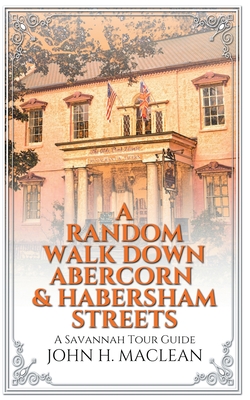 A Random Walk Down Abercorn & Habersham Streets: A Savannah Tour Guide By John H. MacLean Cover Image