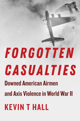 Forgotten Casualties: Downed American Airmen and Axis Violence in World War II (World War II: The Global) Cover Image