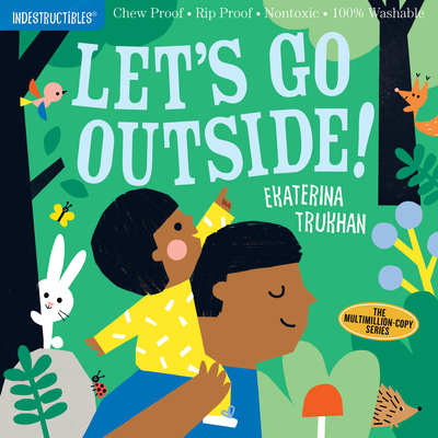 Indestructibles: Let's Go Outside!: Chew Proof · Rip Proof · Nontoxic · 100% Washable (Book for Babies, Newborn Books, Safe to Chew) By Ekaterina Trukhan (Illustrator), Amy Pixton (Created by) Cover Image