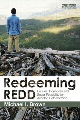 Redeeming REDD: Policies, Incentives and Social Feasibility for Avoided Deforestation By Michael I. Brown Cover Image