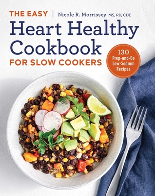 The Easy Heart Healthy Cookbook for Slow Cookers: 130 Prep-And-Go Low-Sodium Recipes By Nicole R. Morrissey Cover Image