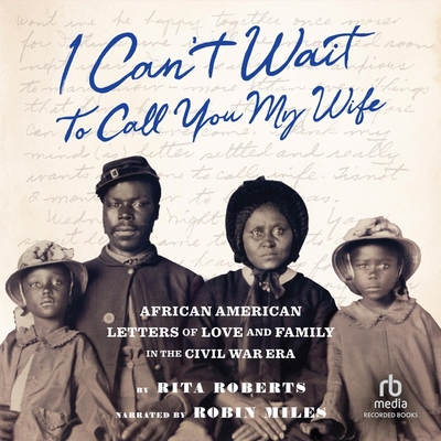 I Can't Wait to Call You My Wife: African American Letters of Love and Family in the Civil War Era Cover Image