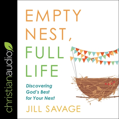 Empty Nest, Full Life Lib/E: Discovering God's Best for Your Next By Jill Savage, Susan Hanfield (Read by) Cover Image