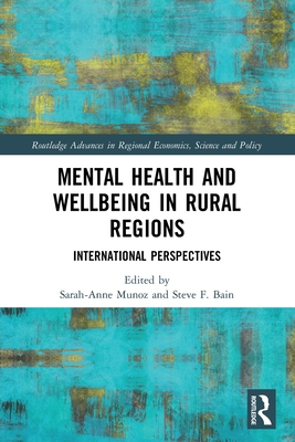Mental Health and Wellbeing in Rural Regions: International Perspectives (Routledge Advances in Regional Economics) By Sarah-Anne Munoz (Editor), Steve F. Bain (Editor) Cover Image