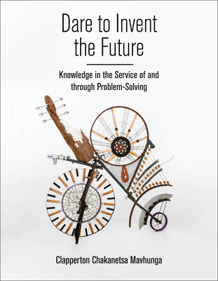 Dare to Invent the Future: Knowledge in the Service of and through Problem-Solving (Global South Cosmologies and Epistemologies)