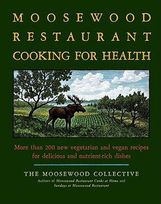 The Moosewood Restaurant Cooking for Health: More Than 200 New Vegetarian and Vegan Recipes for Delicious and Nutrient-Rich Dish By Moosewood Collective Cover Image