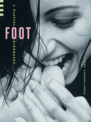 Foot: A Playful Biography By Kathy Vanderlinden Cover Image
