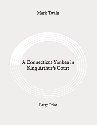 A Connecticut Yankee in King Arthur's Court: Large Print By Mark Twain Cover Image