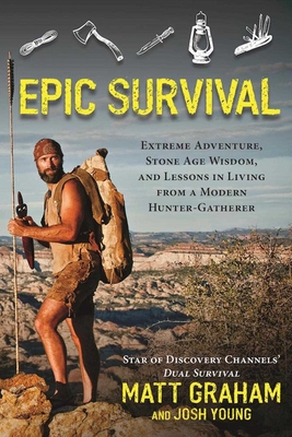 Epic Survival Extreme Adventure Stone Age Wisdom and Lessons in Living from a Modern HunterGatherer