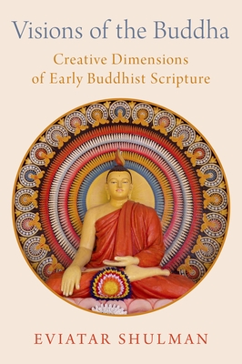 Visions of the Buddha: Creative Dimensions of Early Buddhist Scripture By Eviatar Shulman Cover Image