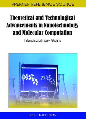 Theoretical and Technological Advancements in Nanotechnology and Molecular Computation: Interdisciplinary Gains By Bruce MacLennan (Editor) Cover Image