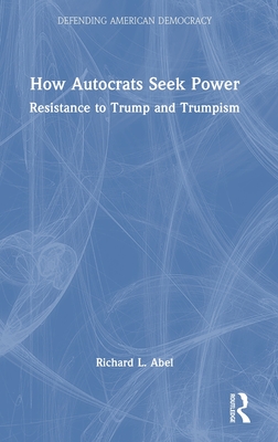 How Autocrats Seek Power: Resistance to Trump and Trumpism (Defending American Democracy)