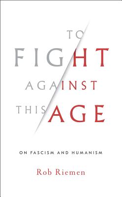 To Fight Against This Age: On Fascism and Humanism Cover Image