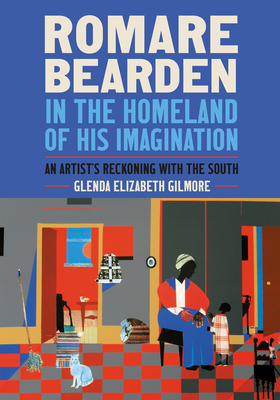 Romare Bearden in the Homeland of His Imagination: An Artist's Reckoning with the South By Glenda Elizabeth Gilmore Cover Image