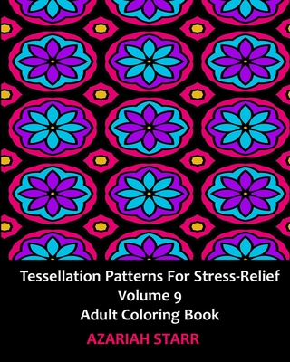 Tessellation Patterns for Stress-Relief Volume 9: Adult Coloring Book By Azariah Starr Cover Image