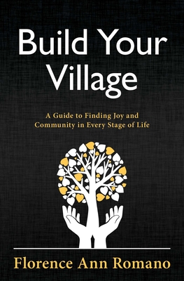 Build Your Village: A Guide to Finding Joy and Community in Every Stage of Life By Florence Ann Romano Cover Image