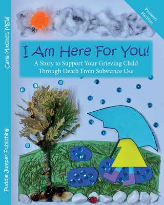 I Am Here For You!: A Story to Support Your Grieving Child Through Death From Substance Use (Pronoun: He) By Carla Mitchell Cover Image