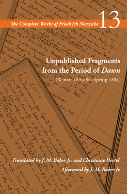 Unpublished Fragments from the Period of Dawn (Winter 1879/80-Spring 1881): Volume 13 (Complete Works of Friedrich Nietzsche) Cover Image