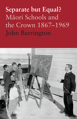 Separate but Equal?: Maori Schools and the Crown 1867–1969 By John Barrington Cover Image