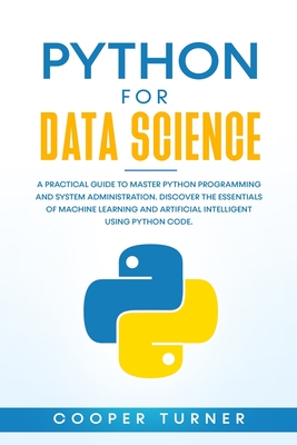 Python for Data Science: A Practical Guide to Master Python Programming and System Administration. Discover The Essentials of Machine Learning Cover Image