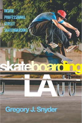 Skateboarding LA: Inside Professional Street Skateboarding (Alternative Criminology #10) Cover Image