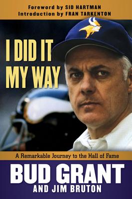 I Did It My Way: A Remarkable Journey to the Hall of Fame By Bud Grant, Jim Bruton, Sid Hartman (Foreword by), Fran Tarkenton (Introduction by) Cover Image