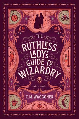 The Ruthless Lady's Guide to Wizardry By C. M. Waggoner Cover Image