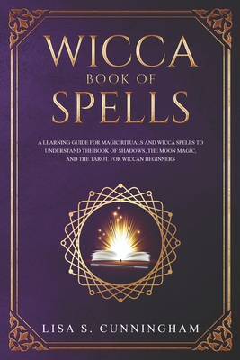 Wicca Book of Spells: A Learning Guide for Magic Rituals and Wicca Spells to Understand the Book of Shadows, the Moon Magic and the Tarot. F Cover Image