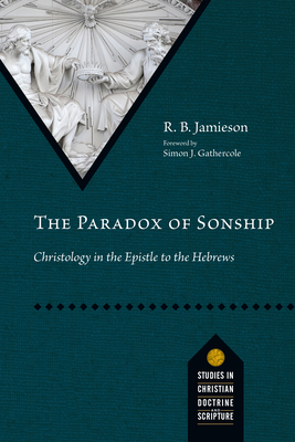 The Paradox of Sonship: Christology in the Epistle to the Hebrews (Studies in Christian Doctrine and Scripture) Cover Image