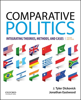 Comparative Politics: Integrating Theories, Methods, and Cases By J. Tyler Dickovick, Jonathan Eastwood Cover Image