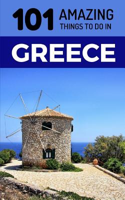 101 Amazing Things to Do in Greece: Greece Travel Guide Cover Image